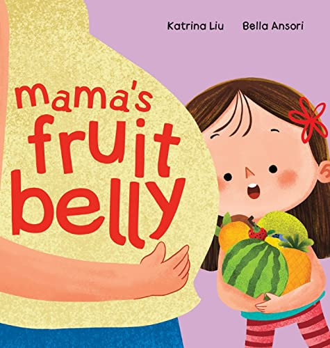 Mama's Fruit Belly - New Baby Sibling and Pregnancy Story for Big Sister: Pregnancy and New Baby Anticipation Through the Eyes of a Child By Katrina Liu - Hardcover