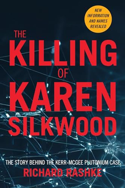 The Killing of Karen Silkwood: The Story Behind the Kerr-McGee Plutonium Case By Richard Rashke - Paperback
