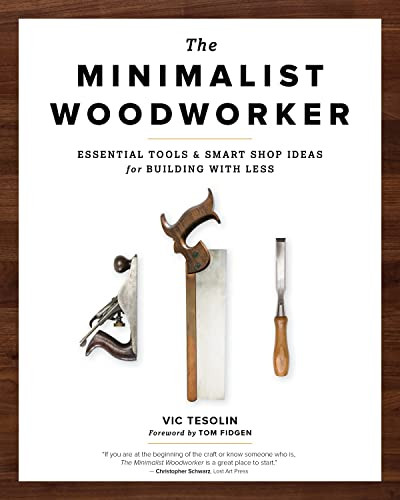 The Minimalist Woodworker: Essential Tools and Smart Shop Ideas for Building with Less By Vic Tesolin - Paperback
