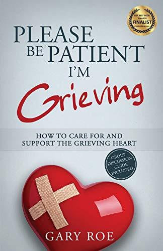 Please Be Patient, I'm Grieving: How to Care For and Support the Grieving Heart By Gary Roe - Paperback