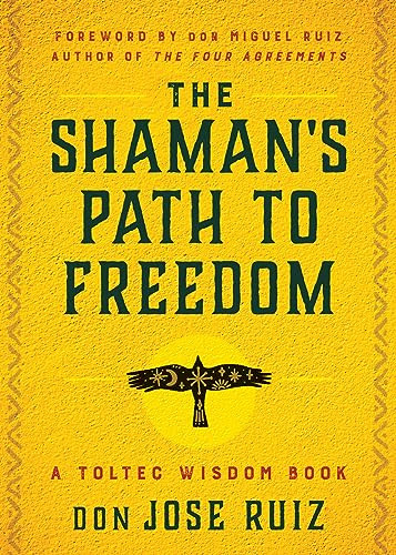 The Shaman's Path to Freedom: A Toltec Wisdom Book By Don Jose Ruiz - Paperback