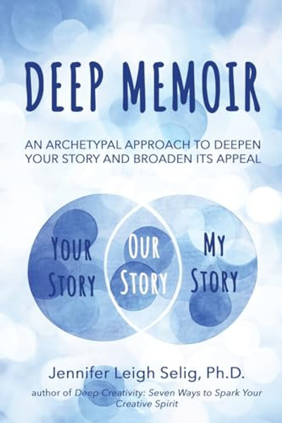 Deep Memoir: An Archetypal Approach to Deepen Your Story and Broaden Its Appeal By Jennifer Leigh Selig - Paperback