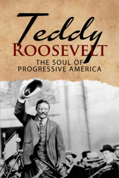 Teddy Roosevelt - The Soul of Progressive America: A Biography of Theodore Roosevelt - The Youngest President in US History By J. R. MacGregor - Paperback