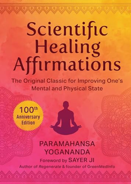 Scientific Healing Affirmations: The Original Classic for Improving One's Mental and Physical State (100th Anniversary Edition) By Paramahansa Yogananda - Hardcover