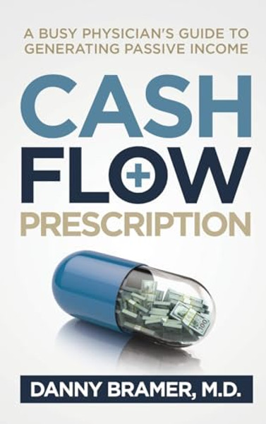 Cash Flow Prescription: A Busy Physician's Guide to Generating Passive Income By Danny Bramer - Hardcover
