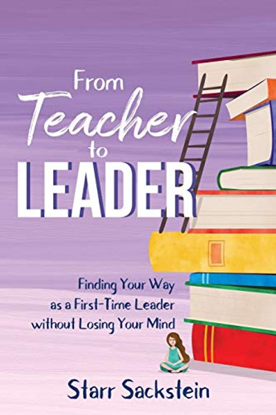 From Teacher to Leader: Finding Your Way as a First-Time Leader-without Losing Your Mind By Starr Sackstein - Paperback