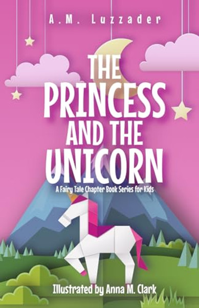 The Princess and the Unicorn: A Fairy Tale Chapter Book Series for Kids By A. M. Luzzader - Paperback