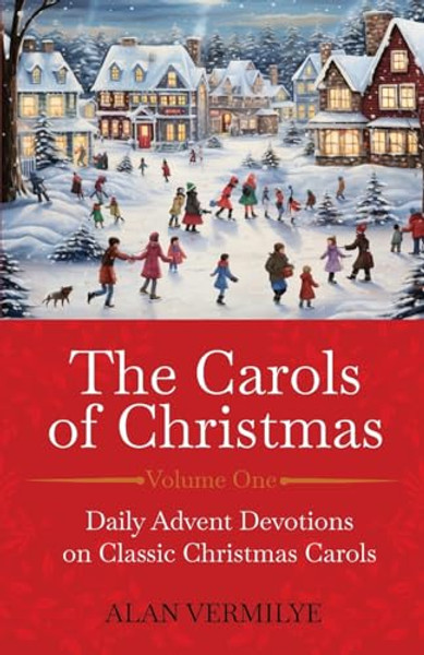 The Carols of Christmas: Daily Advent Devotions on Classic Christmas Carols (28-Day Devotional for Christmas and Advent) By Alan Vermilye - Paperback