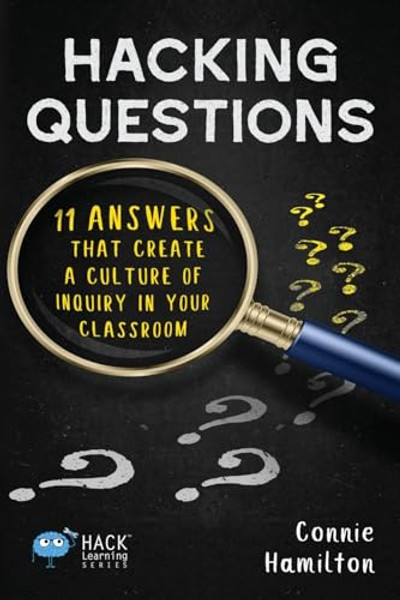 Hacking Questions: 11 Answers That Create a Culture of Inquiry in Your Classroom By Connie Hamilton - Paperback