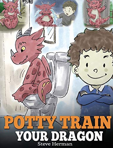 Potty Train Your Dragon: How to Potty Train Your Dragon Who Is Scared to Poop. A Cute Children Story on How to Make Potty Training Fun and Easy By Steve Herman - Hardcover
