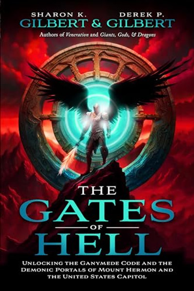 The Gates of Hell; Unlocking the Ganymede Code and the Demonic Portals of Mount Hermon and the United States Capitol By Derek Gilbert - Paperback