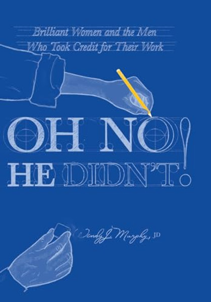 Oh No He Didn't! Brilliant Women and the Men Who Took Credit for Their Work By Wendy J. Murphy - Hardcover