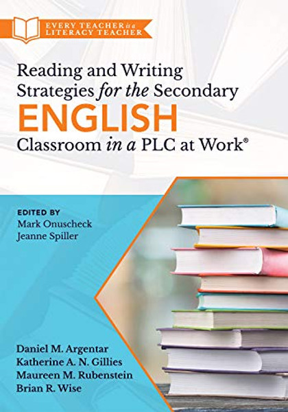 Reading and Writing Strategies for the Secondary English Classroom in a PLC at Work(r): (A Guide to Closing Literacy Achievement Gaps and Improving St By Daniel M. Argentar - Paperback