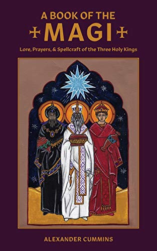 A Book of the Magi: Lore, Prayers, and Spellcraft of the Three Holy Kings By Alexander Cummins - Paperback