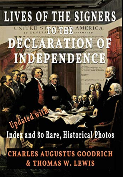 Lives of the Signers to the Declaration of Independence (Illustrated): Updated with Index and 80 Rare, Historical Photos By Charles Augustus Goodrich - Hardcover