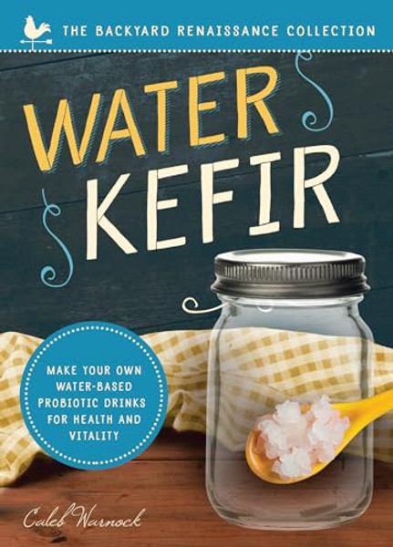 Water Kefir: Make Your Own Water-Based Probiotic Drinks for Health and Vitality By Caleb Warnock - Paperback