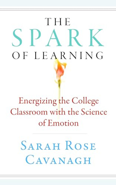 The Spark of Learning: Energizing the College Classroom with the Science of Emotion By Sarah Rose Cavanagh - Paperback
