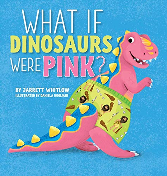 What if Dinosaurs were Pink? By Jarrett Whitlow - Hardcover