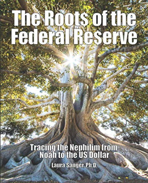 The Roots of the Federal Reserve: Tracing the Nephilim from Noah to the US Dollar By Laura Sanger - Paperback