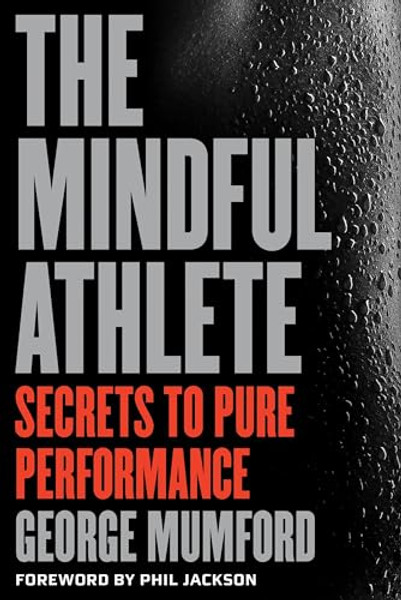 The Mindful Athlete: Secrets to Peak Performance By George Mumford - Paperback