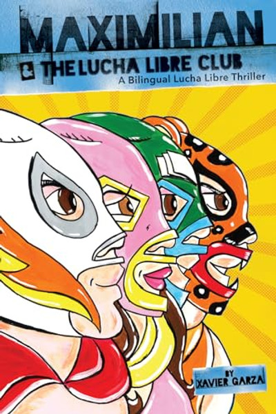 Maximilian & the Lucha Libre Club (Max's Lucha Libre Adventures #3) / Maximilian Y El Club de Lucha Libre: A Bilingual Lucha Libre Thriller / Una Nove By Xavier Garza - Paperback
