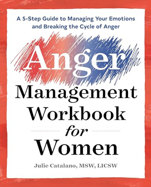 The Anger Management Workbook for Women: A 5-Step Guide to Managing Your Emotions and Breaking the Cycle of Anger By Julie Catalano - Paperback