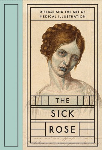 The Sick Rose: Disease and the Art of Medical Illustration By Richard Barnett - Hardcover