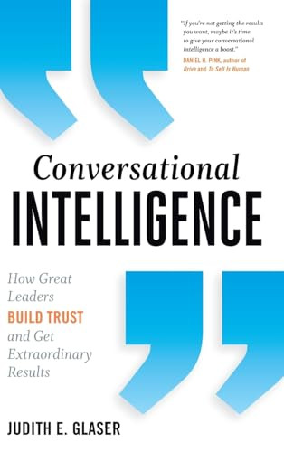 Conversational Intelligence: How Great Leaders Build Trust and Get Extraordinary Results By Judith E. Glaser - Hardcover
