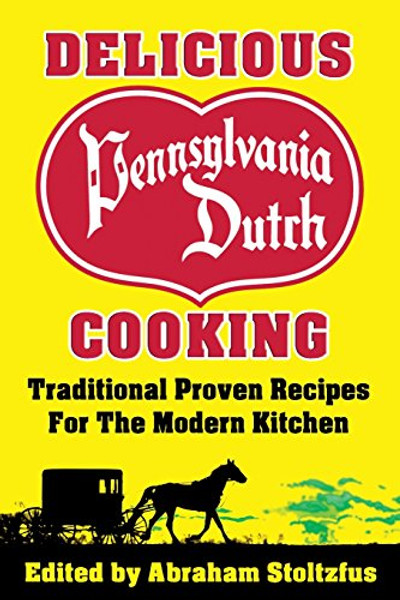 Delicious Pennsylvania Dutch Cooking: 172 Traditional Proven Recipes for the Modern Kitchen By Abraham Stoltzfus - Paperback