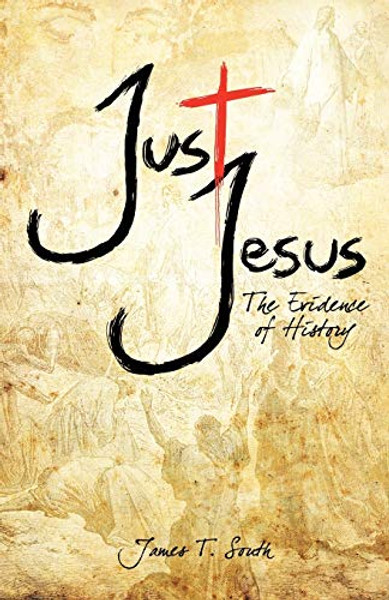 Just Jesus: The Evidence of History By James T. South - Paperback