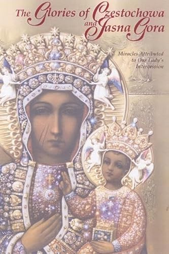 The Glories of Czestochowa and Jasna Gora: Miracles Attributed to Our Lady's Intercession By Our Lady of Czestochowa Foundation - Paperback