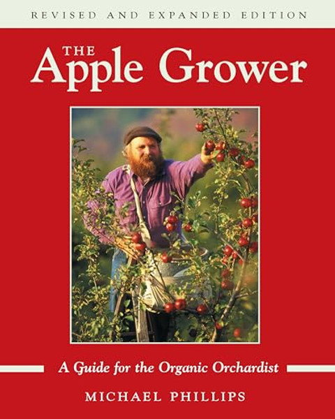 The Apple Grower: Guide for the Organic Orchardist, 2nd Edition By Michael Phillips - Paperback