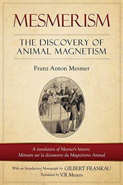 Mesmerism: The Discovery of Animal Magnetism: English Translation of Mesmer's historic Mmoire sur la dcouverte du Magntisme Animal By Franz Anton Mesmer - Paperback