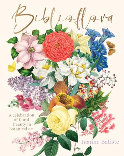 Biblioflora: A Celebration of Floral Beauty in Botanical Art By Jeanne Batiste - Hardcover