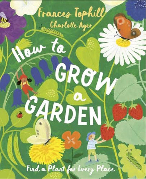 How to Grow a Garden: Find a Plant for Every Place By Frances Tophill - Hardcover