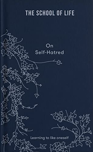 On Self-Hatred: Learning to Like Oneself By The School of Life - Hardcover