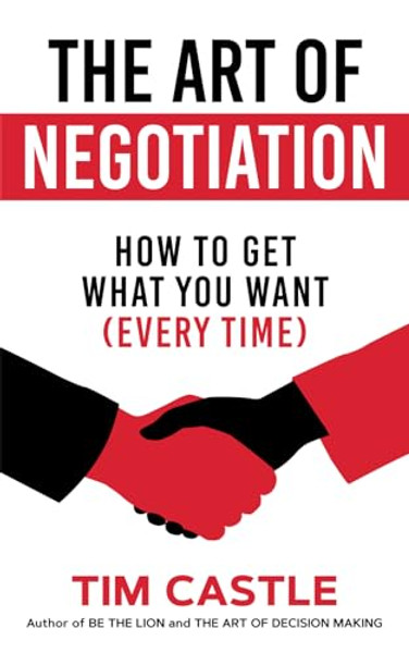 The Art of Negotiation: How to get what you want (every time) By Tim Castle - Paperback