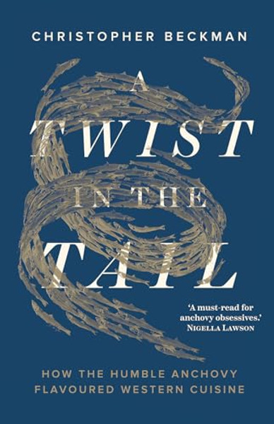 A Twist in the Tail: How the Humble Anchovy Flavoured Western Cuisine By Christopher Beckman - Hardcover