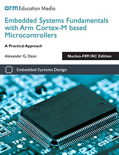 Embedded Systems Fundamentals with Arm Cortex-M based Microcontrollers: A Practical Approach Nucleo-F091RC Edition By Alexander G. Dean - Paperback