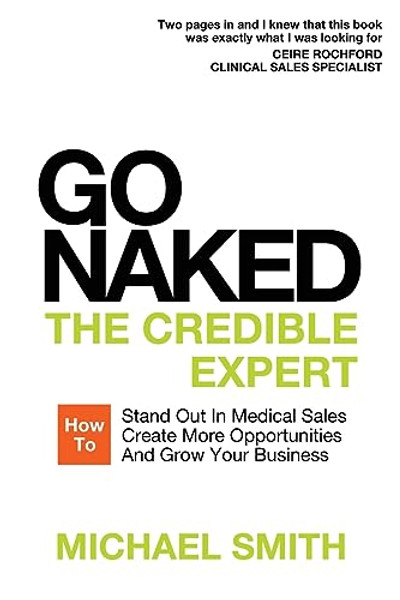 Go Naked: The Credible Expert: How to Stand Out In Medical Sales, Create More Opportunities, And Grow Your Business By Michael Smith - Paperback