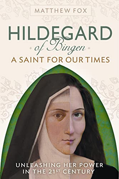 Hildegard of Bingen: A Saint for Our Times: Unleashing Her Power in the 21st Century By Matthew Fox - Paperback