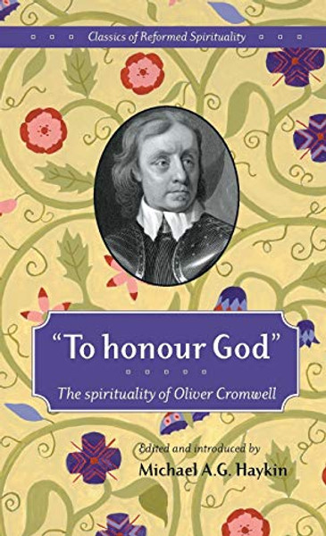 "To honour God": The spirituality of Oliver Cromwell By Michael A. G. Haykin - Hardcover