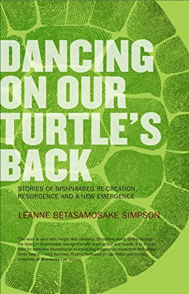 Dancing on Our Turtle's Back: Stories of Nishnaabeg Re-Creation, Resurgence, and a New Emergence By Leanne Simpson - Paperback