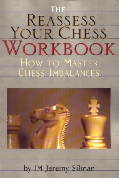 Reassess Your Chess Workbook: How to Master Chess Imbalances By Jeremy Silman - Hardcover