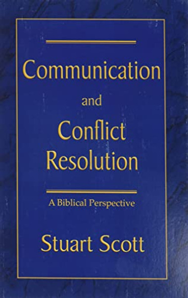 Communication and Conflict Resolution: A Biblical Perspective By Stuart Scott - Paperback