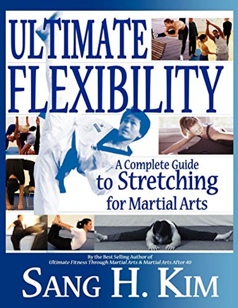 Ultimate Flexibility: A Complete Guide to Stretching for Martial Arts By Sang H. Kim - Paperback