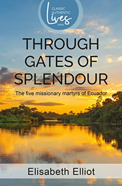 Through Gates of Splendour: The Five Missionary Martyrs of Ecuador By Elisabeth Elliot - Paperback