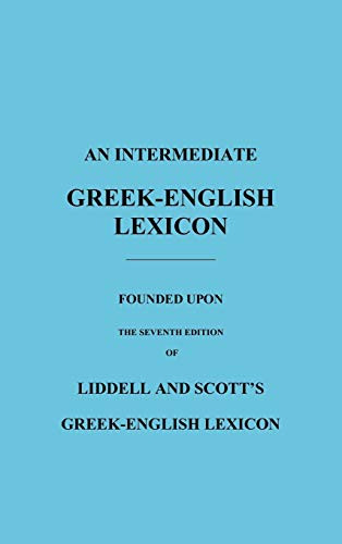 An Intermediate Greek-English Lexicon: Founded Upon the Seventh Edition of Liddell and Scott's Greek-English Lexicon By H. G. Liddell - Hardcover