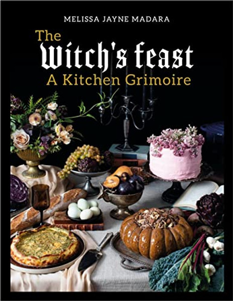 The Witch's Feast: A Kitchen Grimoire By Melissa Madara - Hardcover