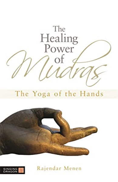 The Healing Power of Mudras: The Yoga of the Hands By Rajendar Menen - Paperback